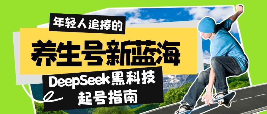 养生号新蓝海!DeepSeek黑科技起号指南:7天打造5W+爆款作品,素人日赚…