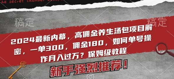 2024最新内幕，高佣金养生汤包项目解密，一单300，佣金180，如何单号操作月入过万？保姆级教程