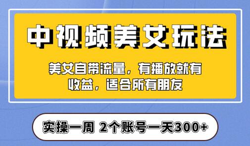 实操一天300+，【中视频美女号】项目拆解，保姆级教程助力你快速成单！