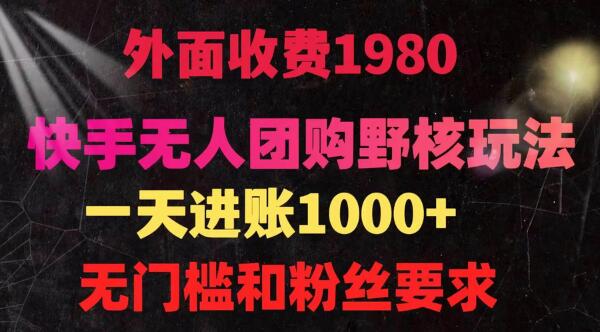 快手无人团购带货野核玩法,一天4位数 无任何门槛