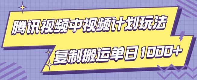 腾讯视频中视频计划项目玩法,简单搬运复制可刷爆流量,轻松单日收益1000+