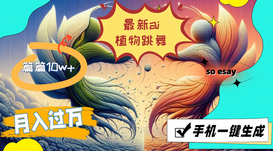 最新ai植物跳舞,篇篇10w+,手机一键生成,月入过万