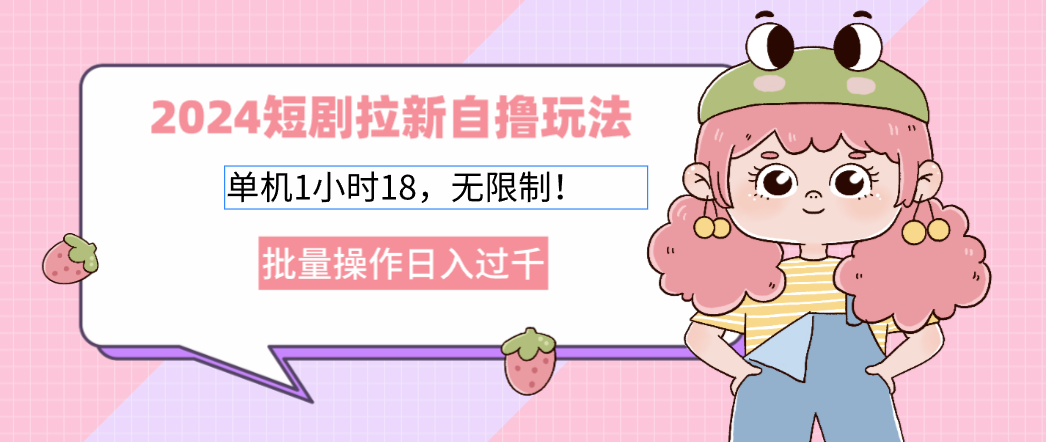2024短剧拉新自撸玩法。单机1小时18,无限制,批量操作日入过千