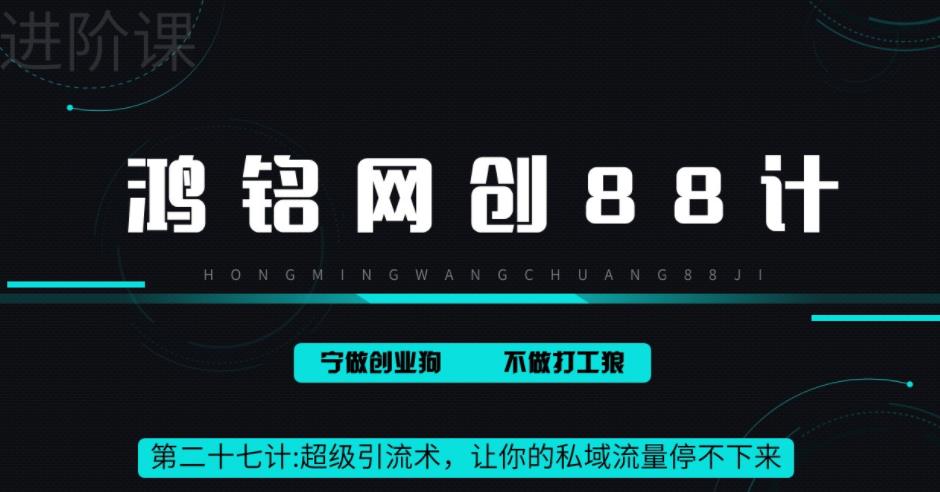 鸿铭网创88计之第二十七计:超级引流术,让你的私域流量停不下来,每天几百私域流量跟吃饭一样简单