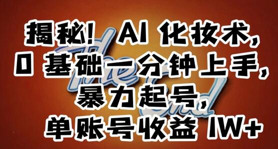 揭秘!AI化妆术,0基础一分钟上手,暴力起号,单账号收益1W+
