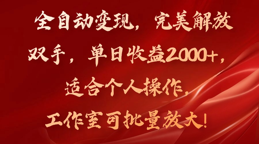 全自动变现,完美解放双手,单日收益2000+,适合个人操作,工作室可批…