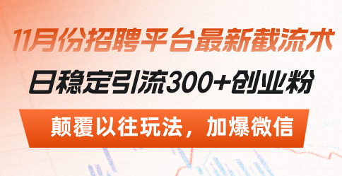 招聘平台最新截流术，日稳定引流300+创业粉，颠覆以往玩法 加爆微信