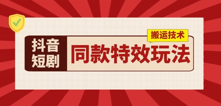 抖音短剧同款特效搬运技术,实测一天千元收益