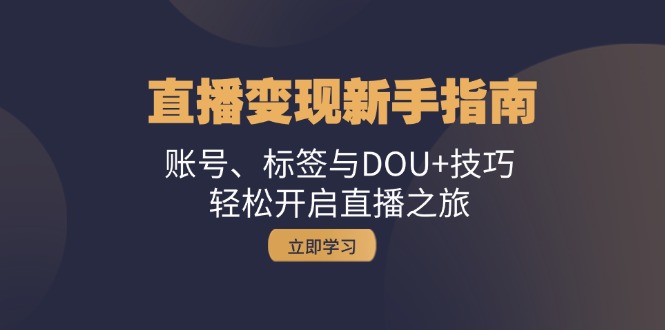 直播变现新手指南:账号、标签与DOU+技巧,轻松开启直播之旅