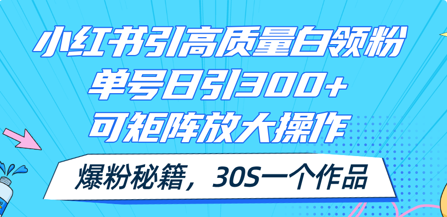 小红书引高质量白领粉,单号日引300+,可放大操作,爆粉秘籍!30s一个作品