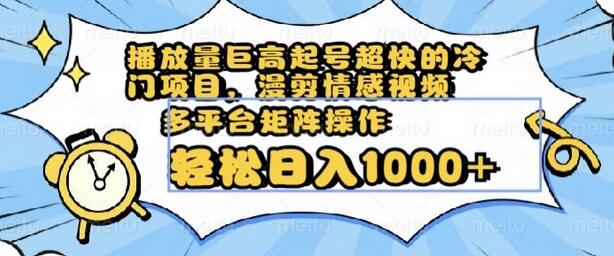 播放量巨高起号超快的冷门项目，漫剪情感视频，可多平台矩阵操作，轻松日入1000+