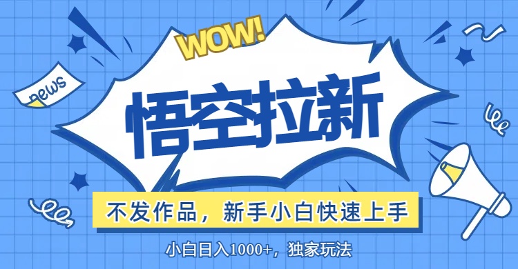 悟空拉新最新玩法,无需作品暴力出单,小白快速上手