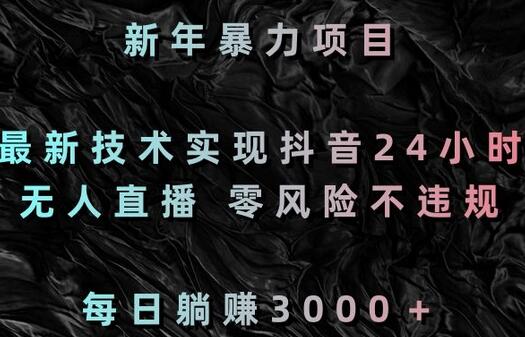 新年暴力项目,最新技术实现抖音24小时无人直播,零风险不违规,每日躺赚3000+