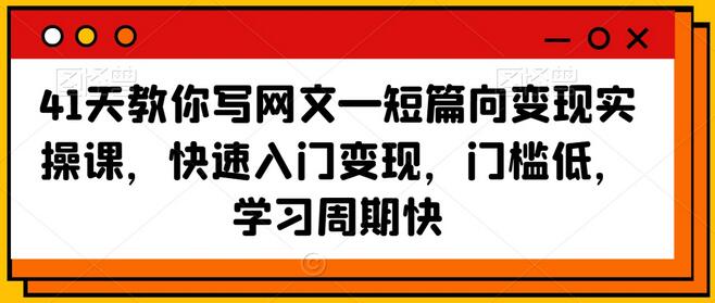 41天教你写网文—短篇向变现实操课，快速入门变现，门槛低，学习周期快