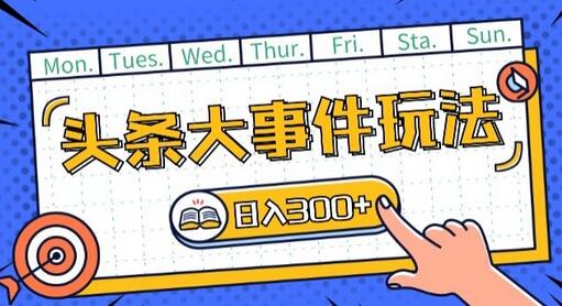 头条最新大事件玩法头条首发,可矩阵操作,单号日入一两张