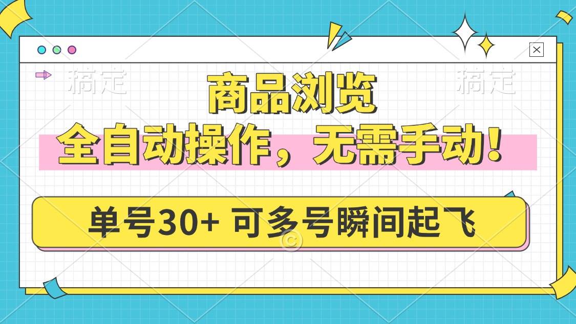 商品浏览,全自动操作,无需手动,单号一天30+,多号矩阵,瞬间起飞