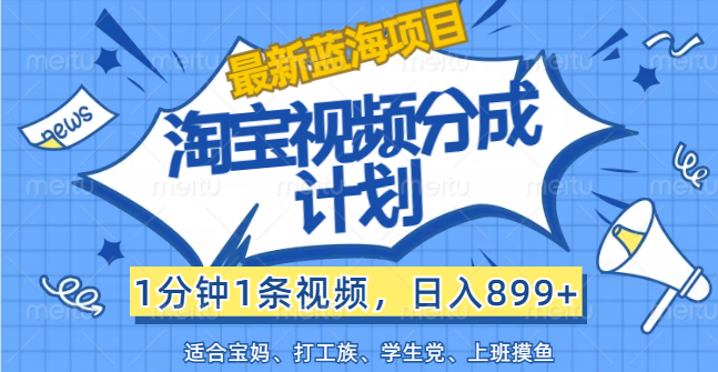 【最新蓝海项目】淘宝视频分成计划,1分钟1条视频,日入899+,有手就行