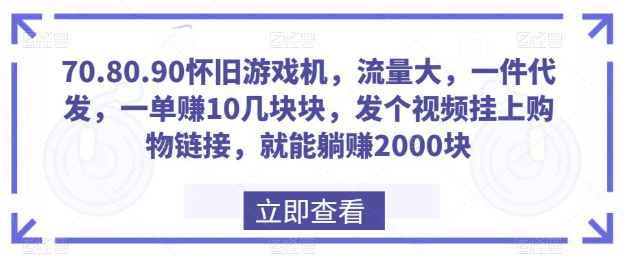 80.90怀旧游戏机,流量大,一件代发,一单赚10几块块,发个视频挂上购物链接,就能躺赚2000块