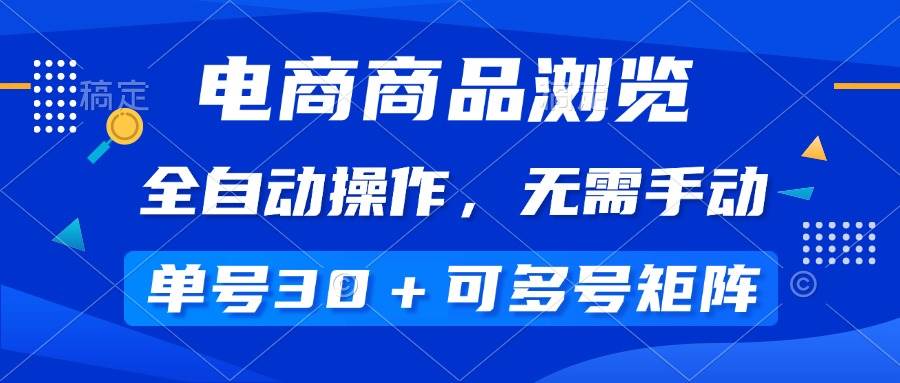 电商商品浏览,全自动操作,无需手动,单号一天30+,多号矩阵
