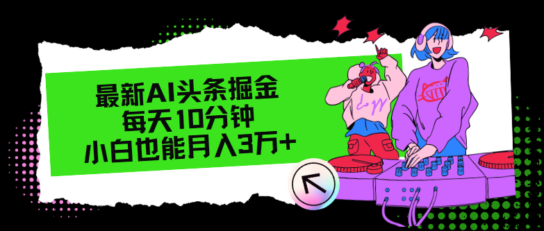 最新AI头条掘金,每天只需10分钟,小白也能月入3万+