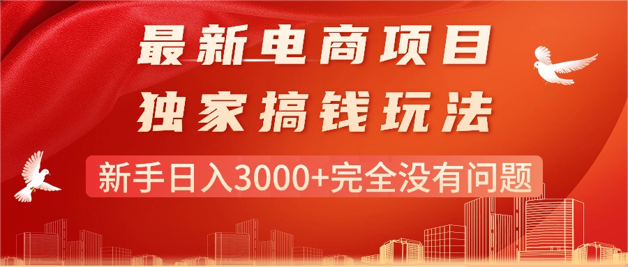 最新电商项目-搞钱玩法,新手日入3000+完全没有问题
