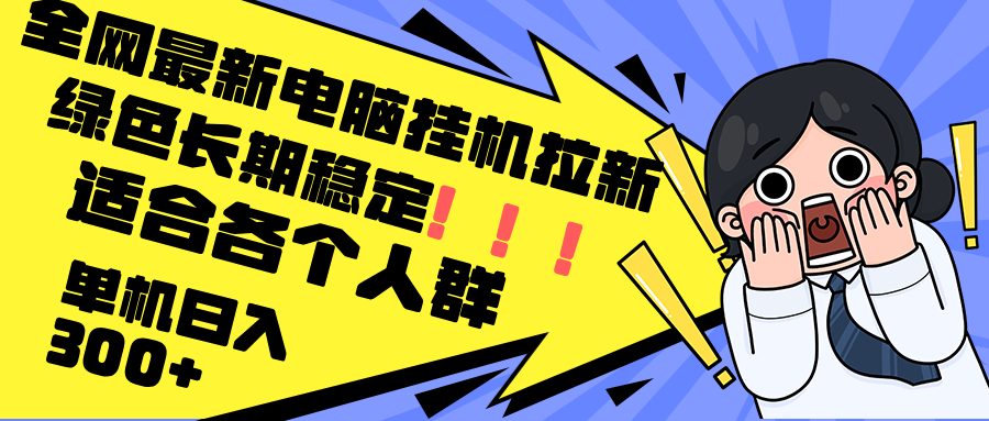 最新电脑挂机拉新,单机300+,绿色长期稳定,适合各个人群