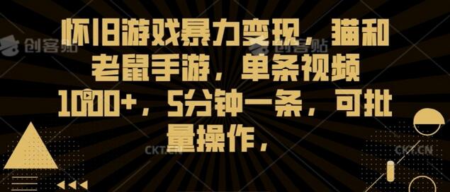 怀旧游戏暴力变现,猫和老鼠手游,单条视频1000+,5分钟一条,可批量操作