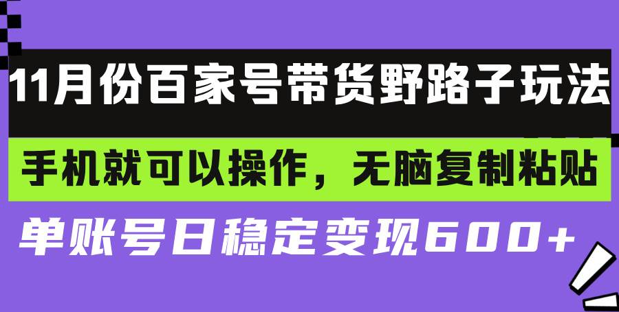 百家号带货野路子玩法 手机就可以操作,无脑复制粘贴 单账号日稳定变现…
