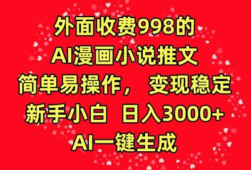 外面收费998的AI漫画小说推文,简单易操作,变现稳定,新手小白日入3000+,AI一键生成
