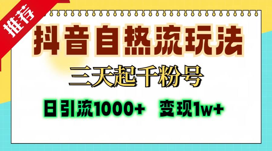 抖音自热流打法,三天起千粉号,单视频十万播放量,日引精准粉1000+,…