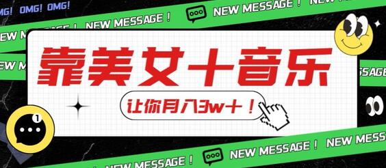 炸裂新玩法,靠美女+音乐让你月入3w+,操作简单新手小白都能做