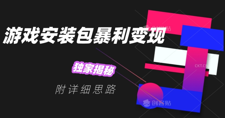 游戏安装包暴利变现,独家揭秘,附详细思路