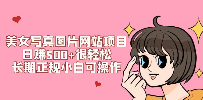 美女写真图片网站项目日赚500+很轻松,长期正规小白可操作 (搭建教程+源码)