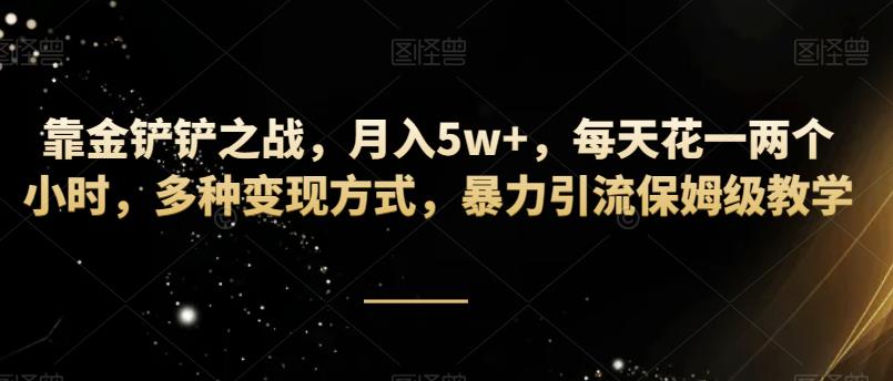 靠金铲铲之战,月入5w+,每天花一两个小时,多种变现方式,暴力引流保姆级教学