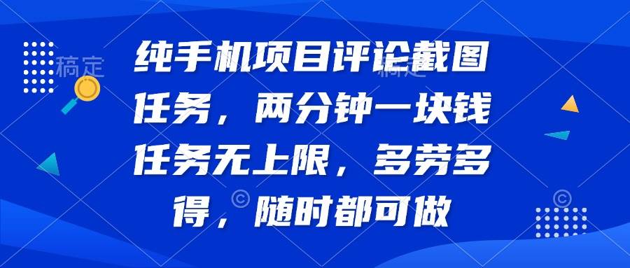 纯手机项目评论截图任务,两分钟一块钱 任务无上限多劳多得,随时随地…