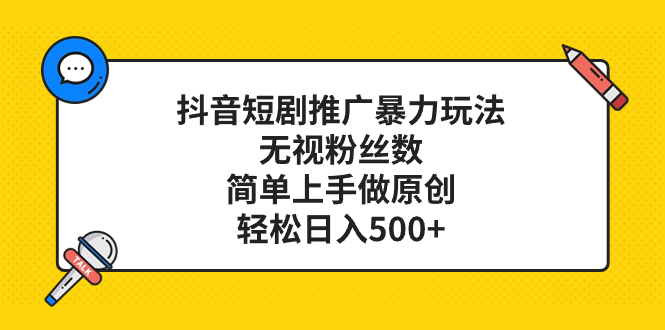 抖音短剧推广暴力玩法,无视粉丝数,简单上手做原创,轻松日入500+