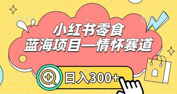 小红书零食蓝海项目—情怀赛道,0门槛,日入300+