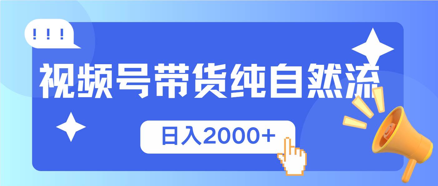视频号带货,纯自然流,起号简单,爆率高轻松日入2000+