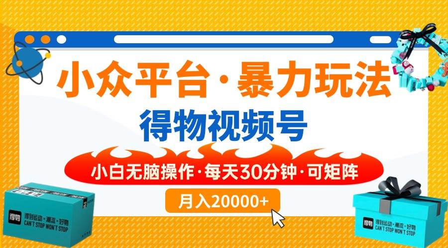 【得物】小众平台暴力玩法,一键搬运爆款视频,可矩阵,小白无脑操作,…