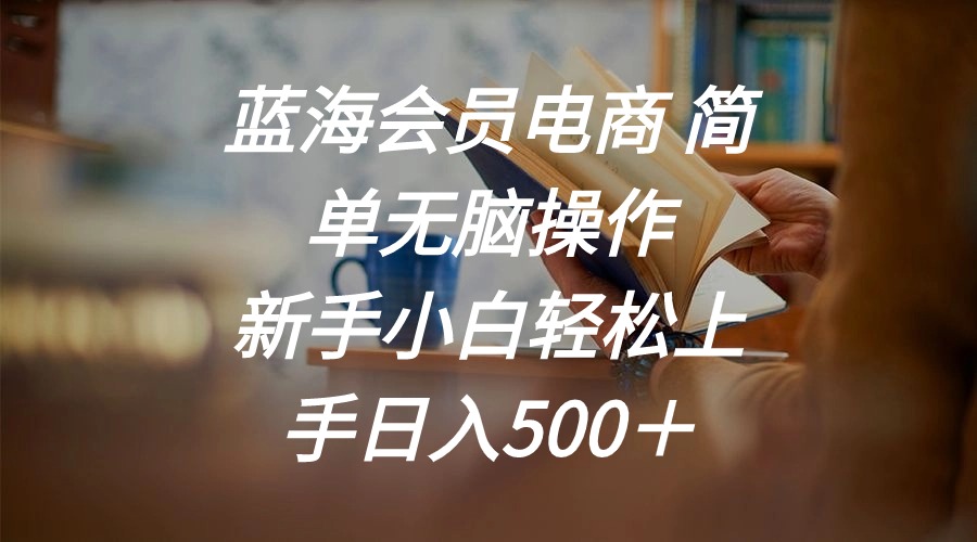 蓝海会员电商 简单无脑操作 新手小白轻松上手日入500+