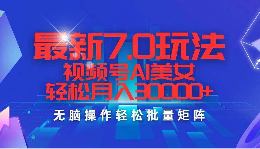 最新7.0玩法视频号AI美女,轻松月入30000+