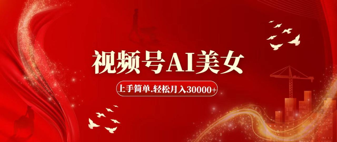 视频号AI美女,上手简单,轻松月入30000+