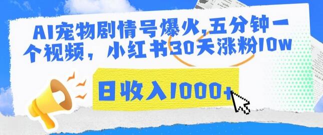AI宠物剧情号爆火,五分钟一个视频,小红书30天涨粉10w,日收入1000+