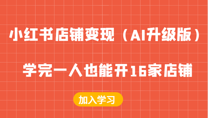小红书店铺变现(AI升级版),学完一人也能开16家店铺
