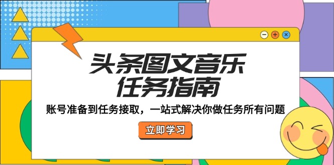 头条图文音乐任务指南:账号准备到任务接取,一站式解决你做任务所有问题