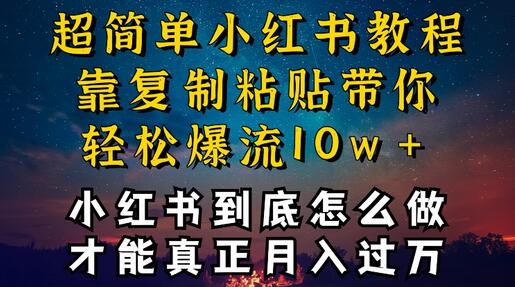 小红书博主到底怎么做，才能复制粘贴不封号，还能爆流引流疯狂变现，全是干货