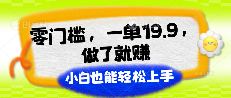 零门槛,一单19.9,做了就赚,小白也能轻松上手