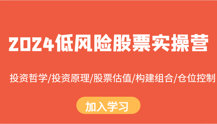 2024低风险股票实操营:投资哲学/投资原理/股票估值/构建组合/仓位控制