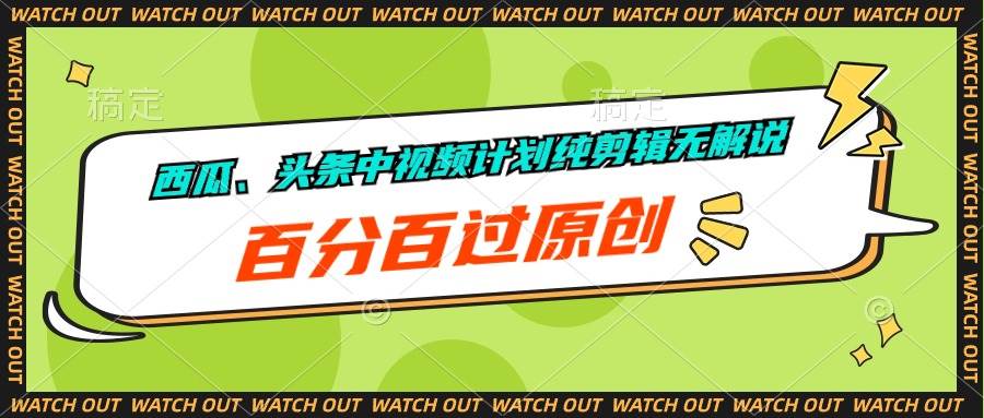西瓜、头条中视频计划纯剪辑无解说,百分百过原创