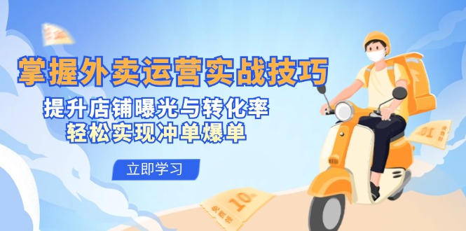 掌握外卖运营实战技巧,提升店铺曝光与转化率,轻松实现冲单爆单